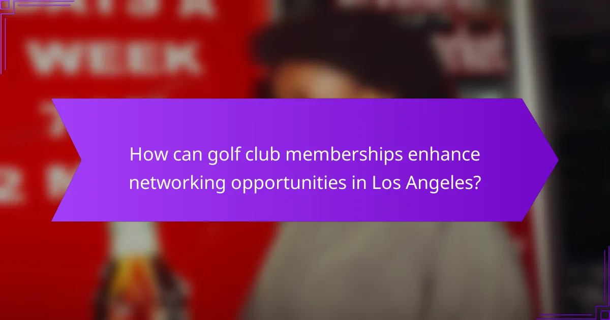 How can golf club memberships enhance networking opportunities in Los Angeles?
