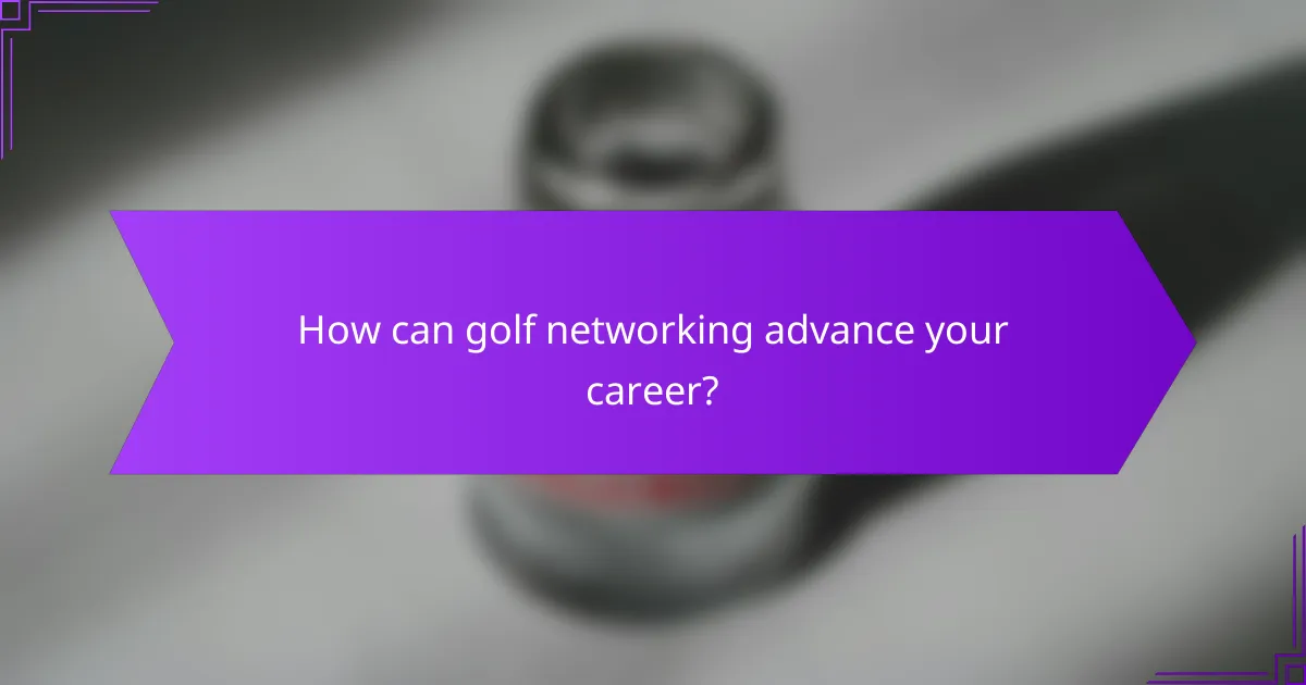 How can golf networking advance your career?