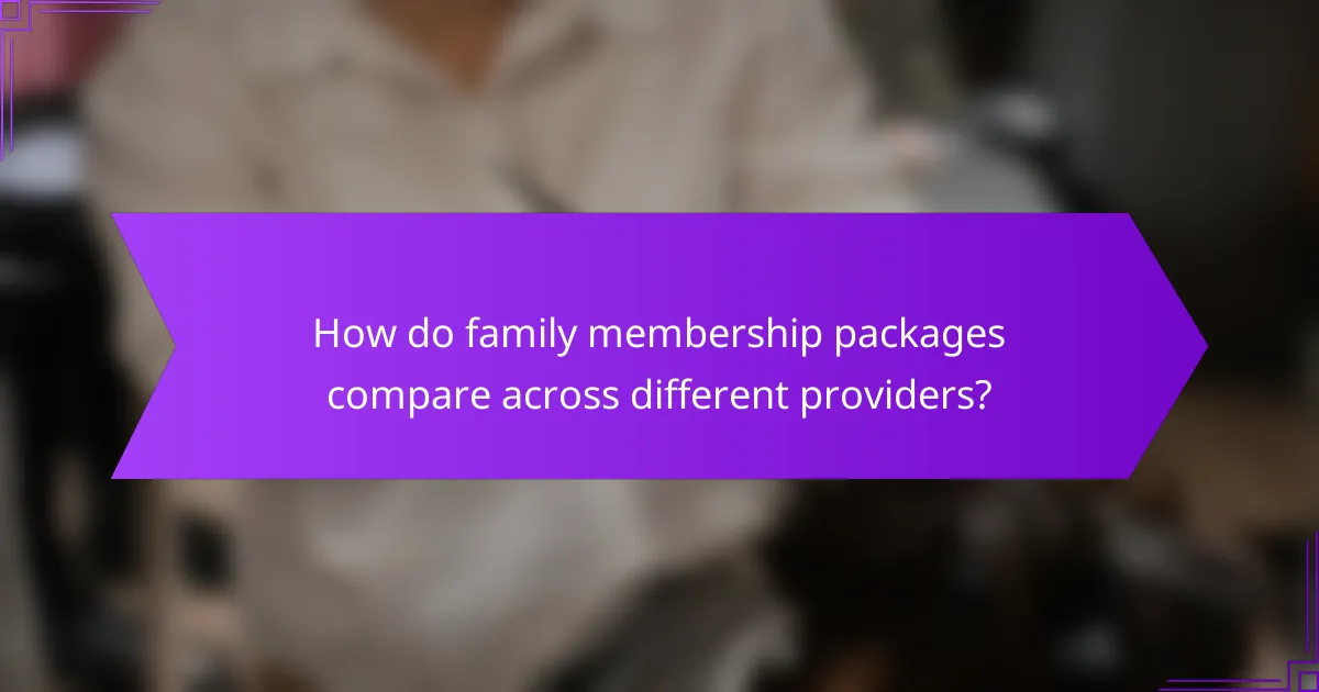How do family membership packages compare across different providers?
