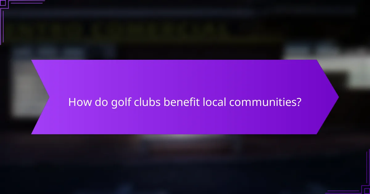 How do golf clubs benefit local communities?