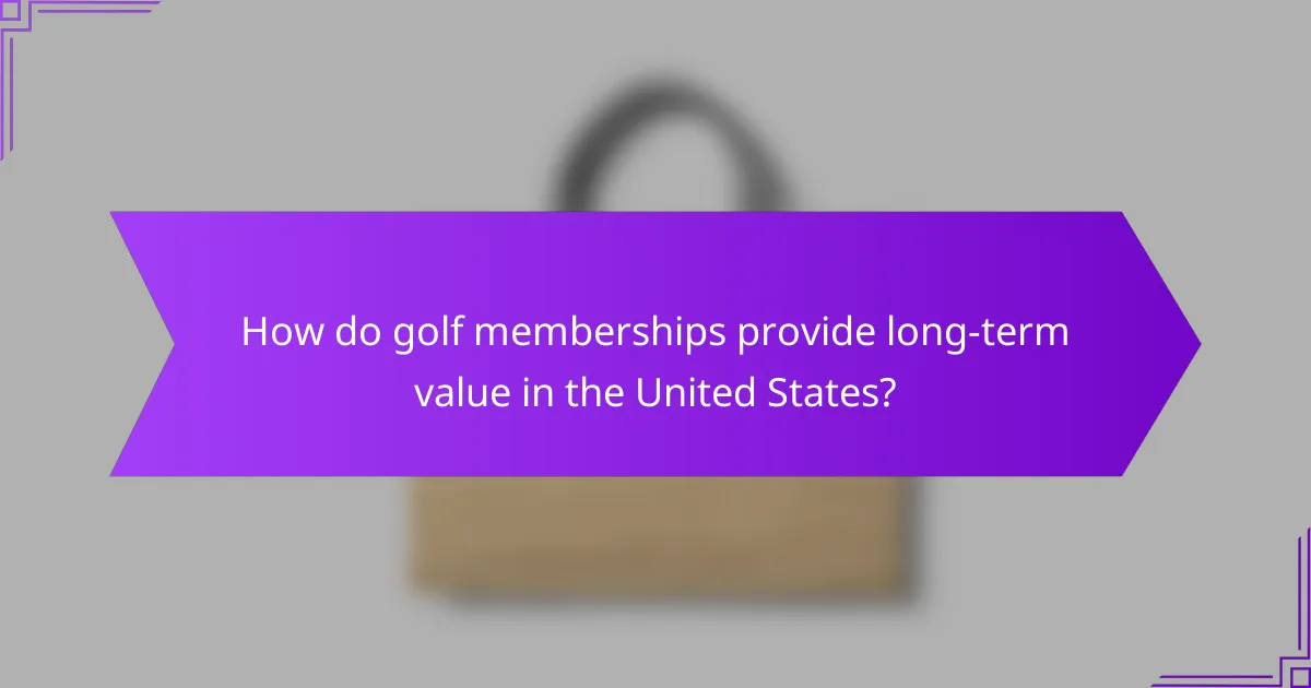 How do golf memberships provide long-term value in the United States?