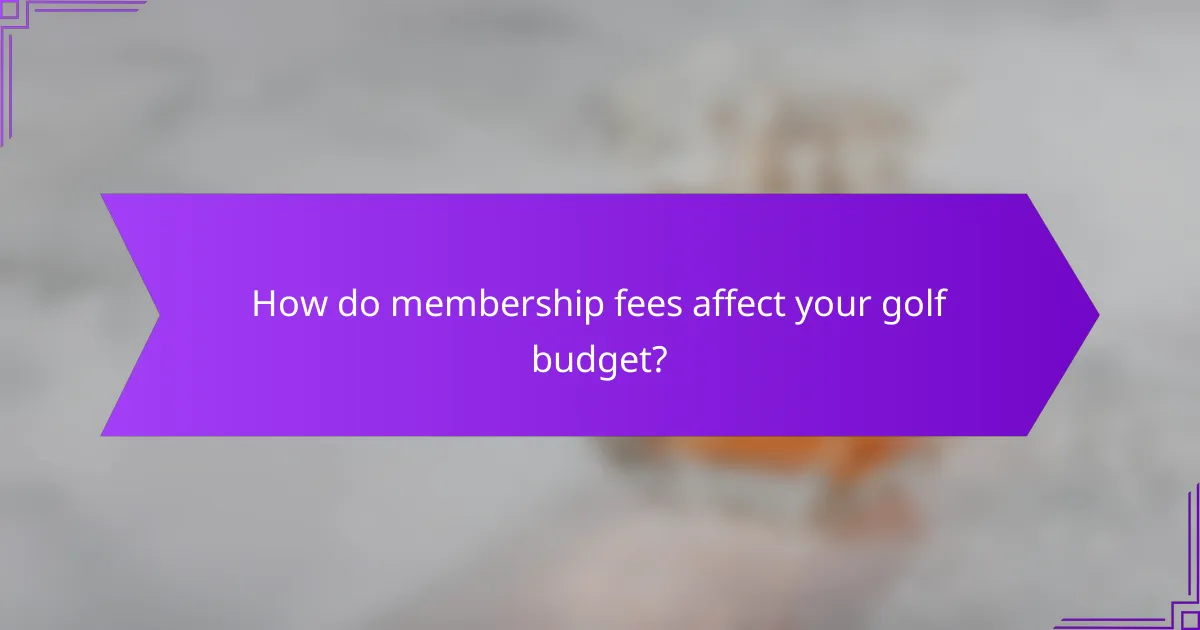 How do membership fees affect your golf budget?