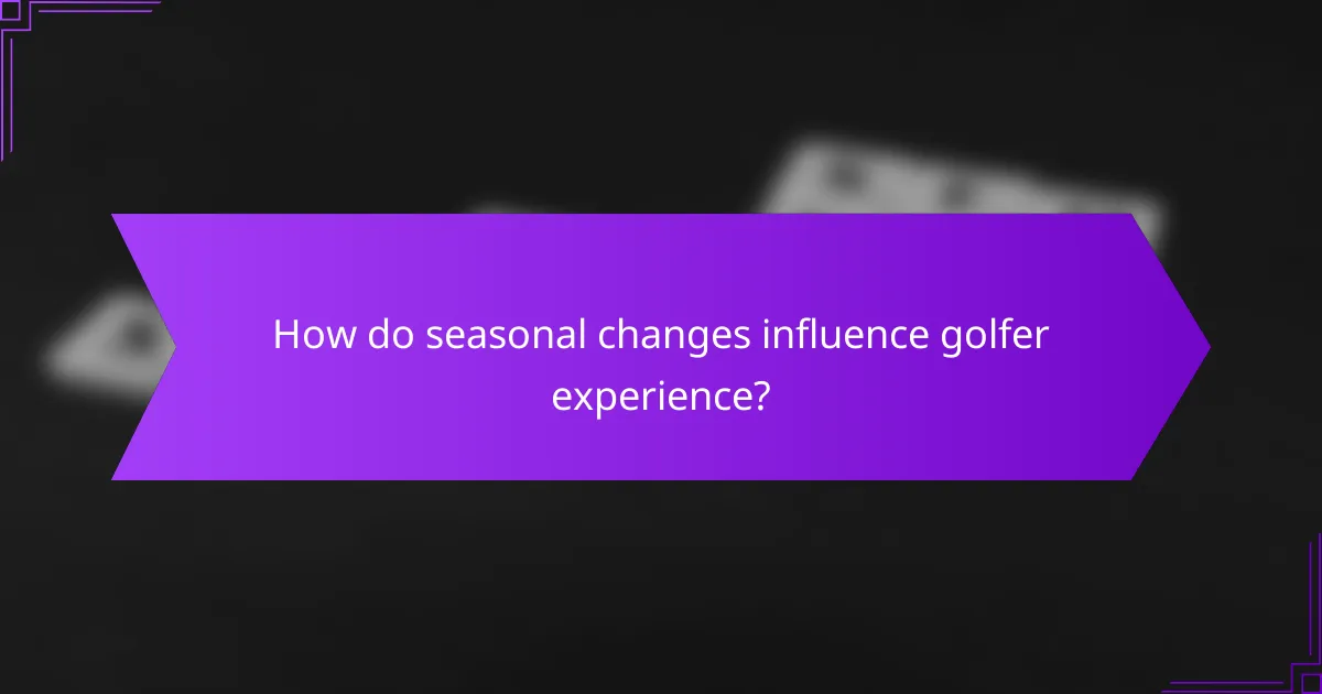 How do seasonal changes influence golfer experience?
