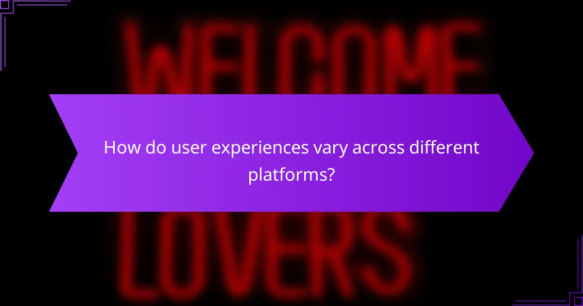 How do user experiences vary across different platforms?
