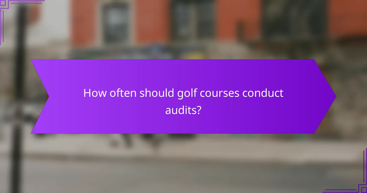How often should golf courses conduct audits?