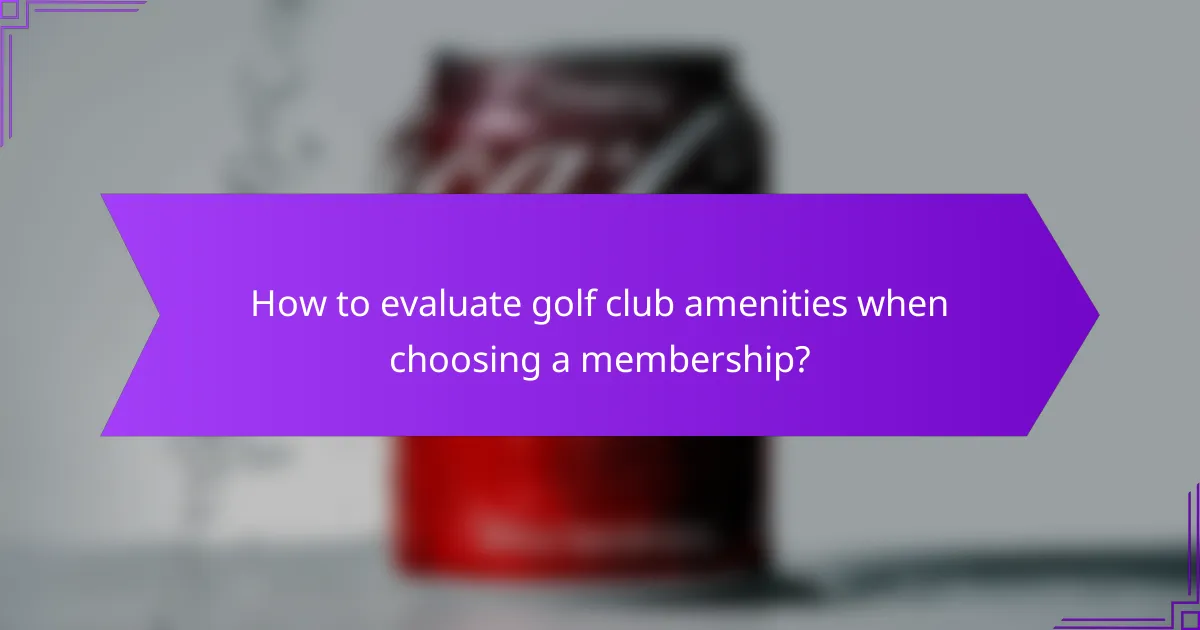 How to evaluate golf club amenities when choosing a membership?