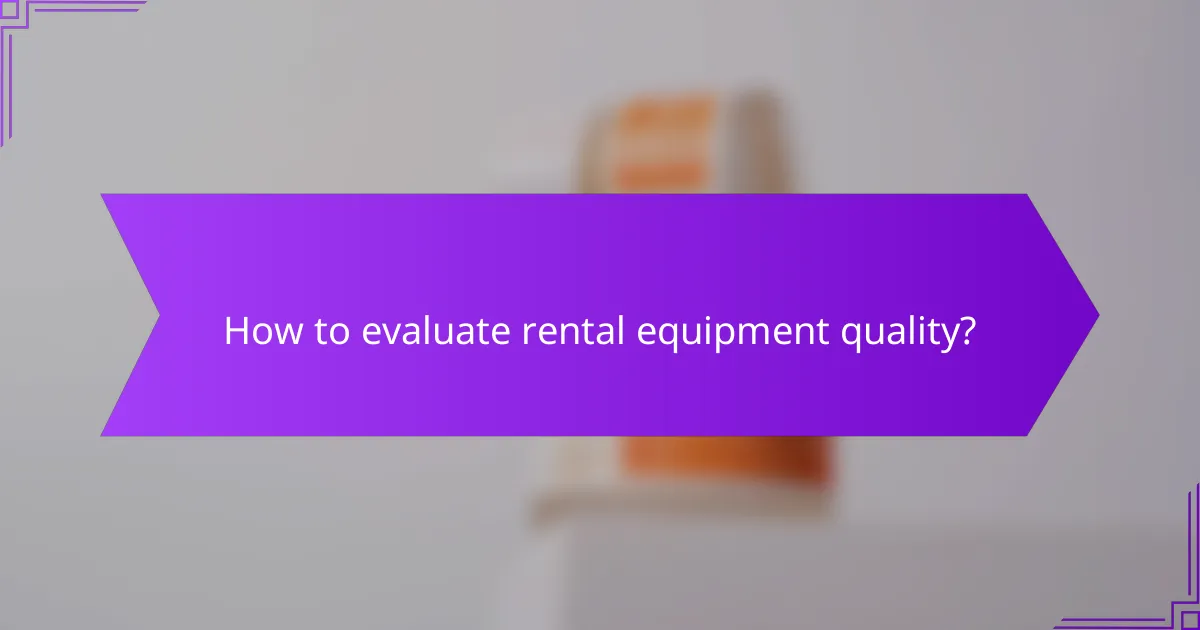 How to evaluate rental equipment quality?
