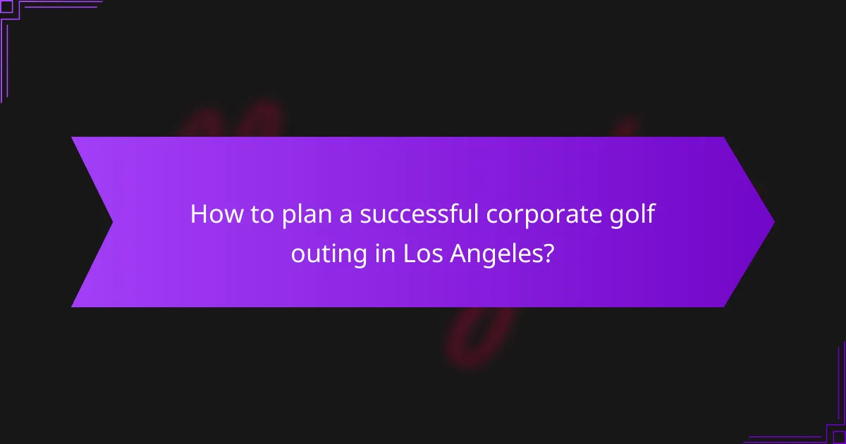 How to plan a successful corporate golf outing in Los Angeles?
