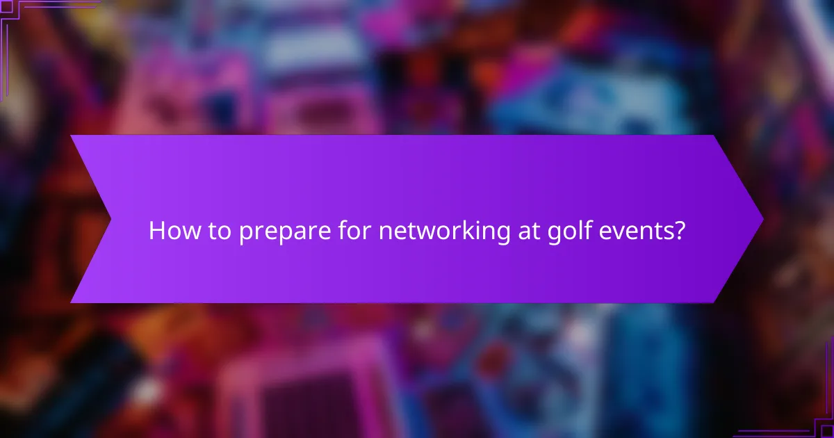 How to prepare for networking at golf events?