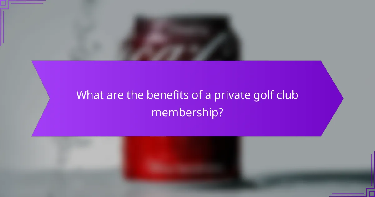 What are the benefits of a private golf club membership?