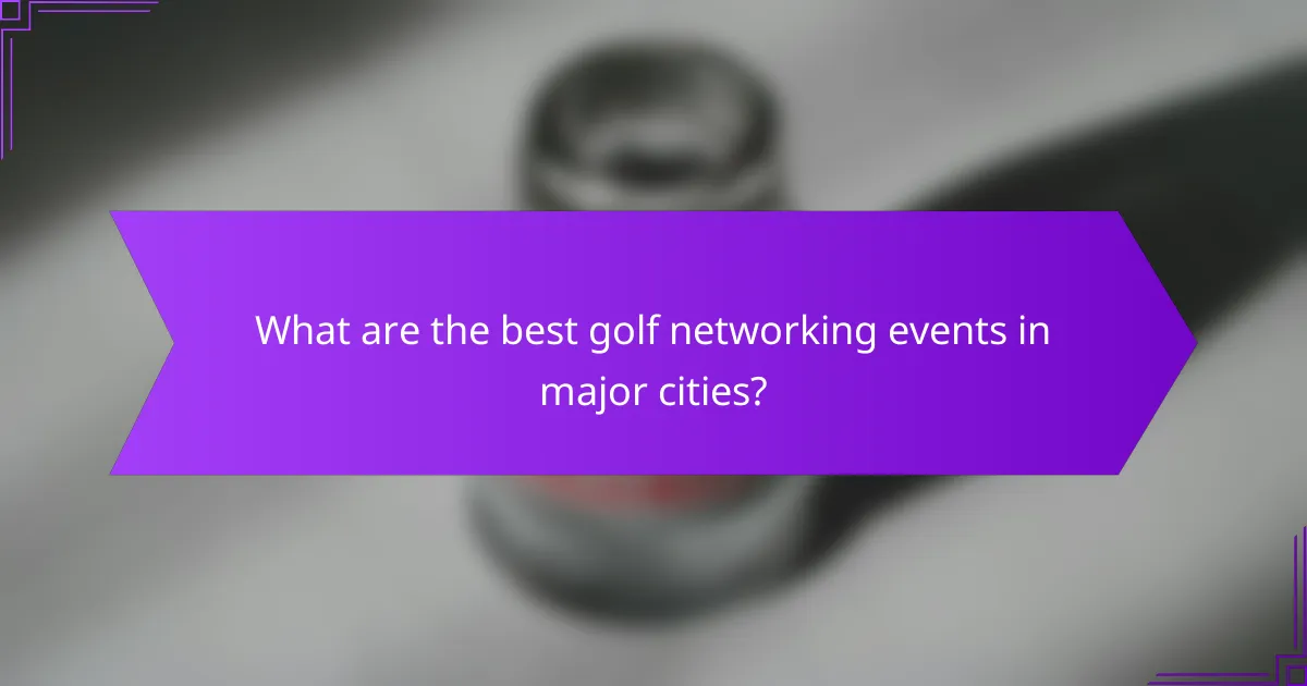 What are the best golf networking events in major cities?