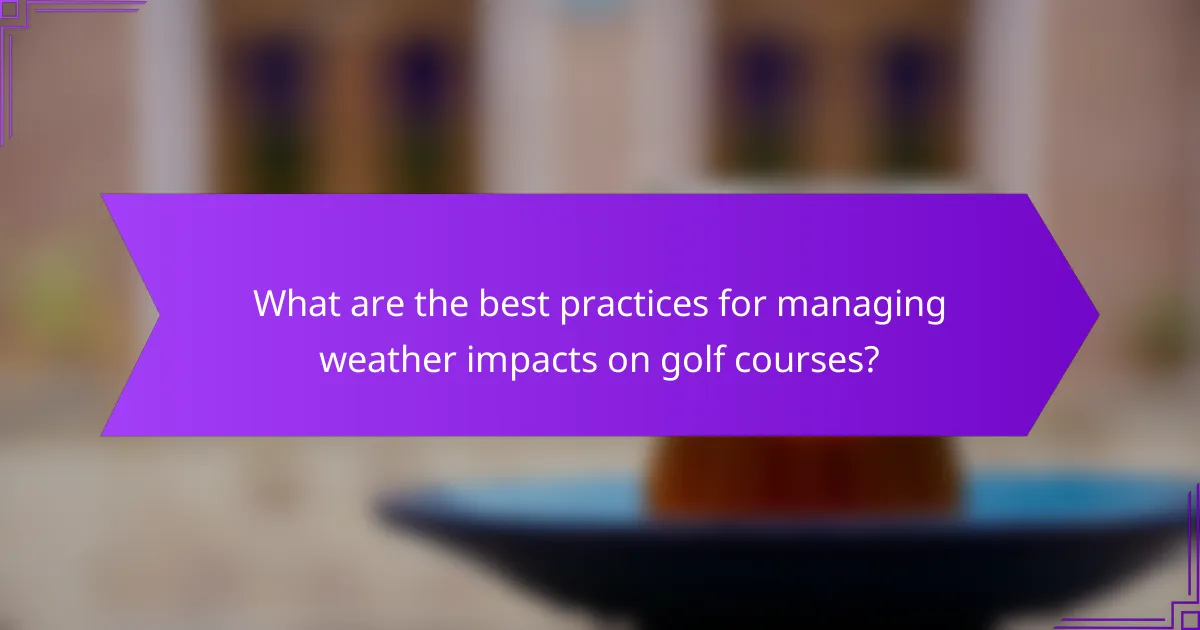 What are the best practices for managing weather impacts on golf courses?