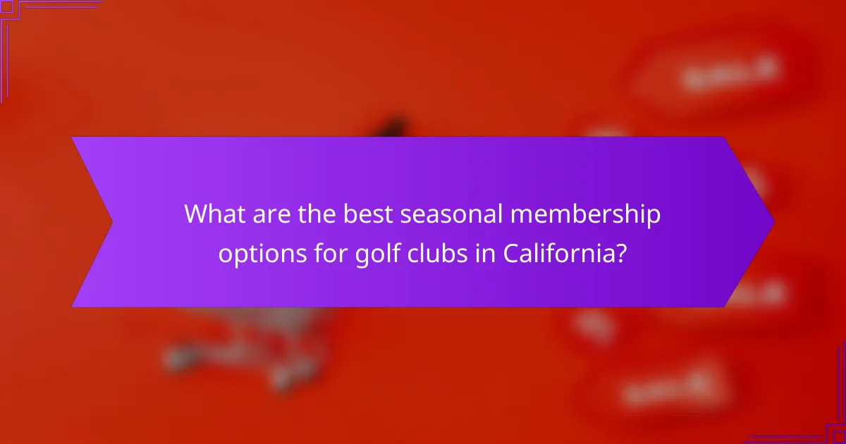 What are the best seasonal membership options for golf clubs in California?