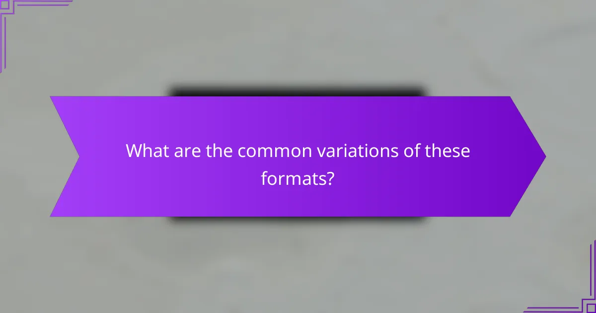 What are the common variations of these formats?