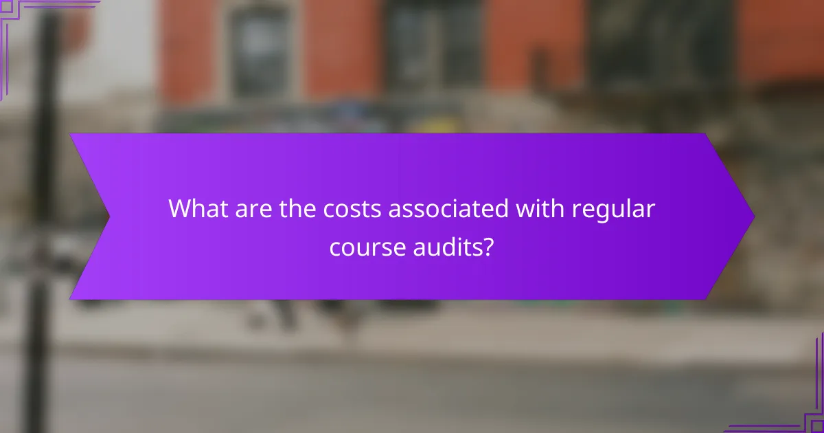 What are the costs associated with regular course audits?
