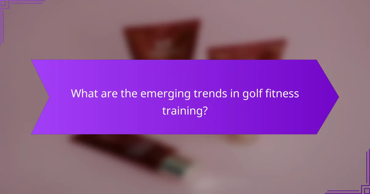 What are the emerging trends in golf fitness training?