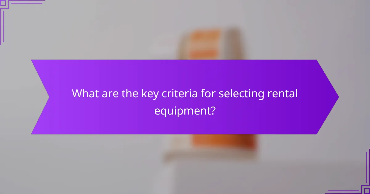 What are the key criteria for selecting rental equipment?