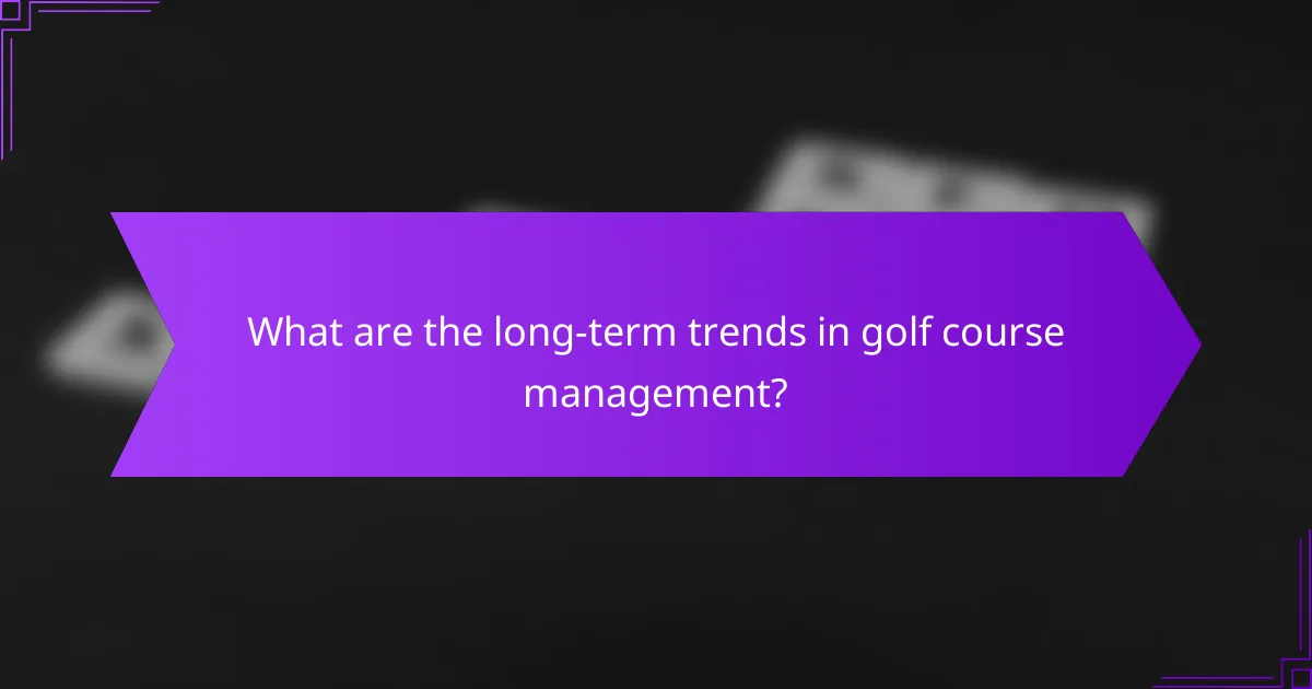 What are the long-term trends in golf course management?