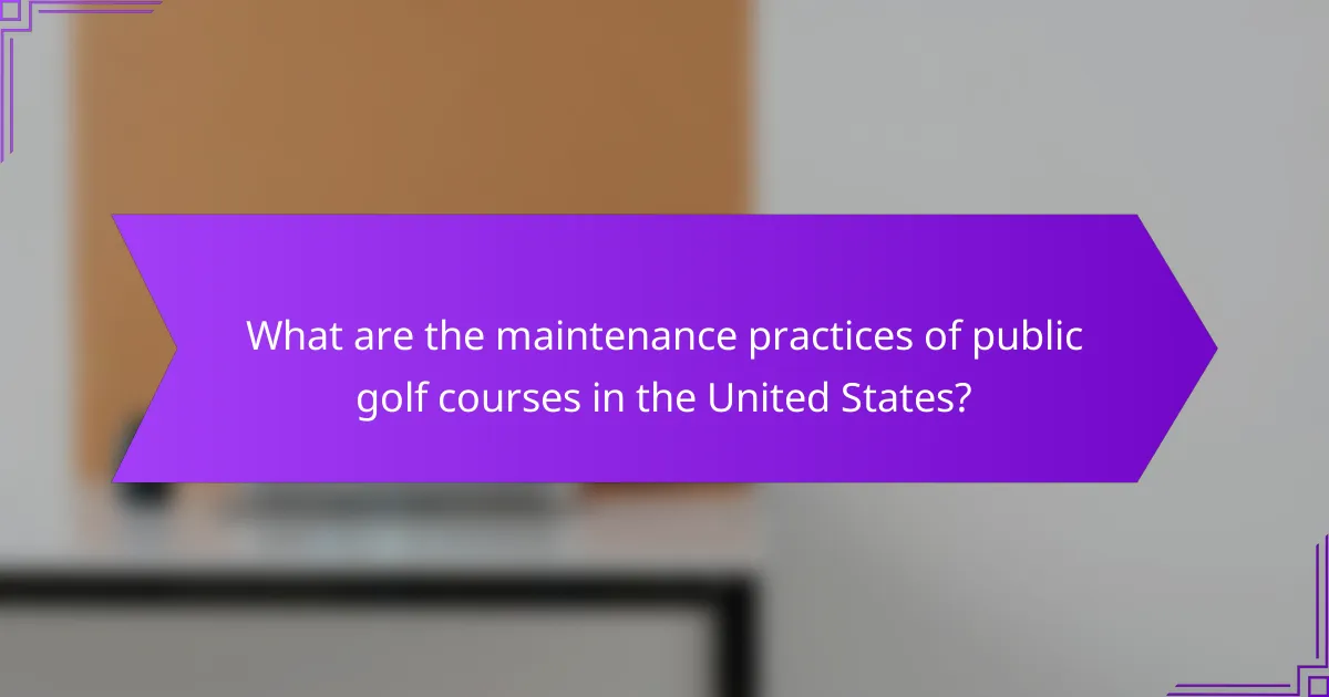 What are the maintenance practices of public golf courses in the United States?