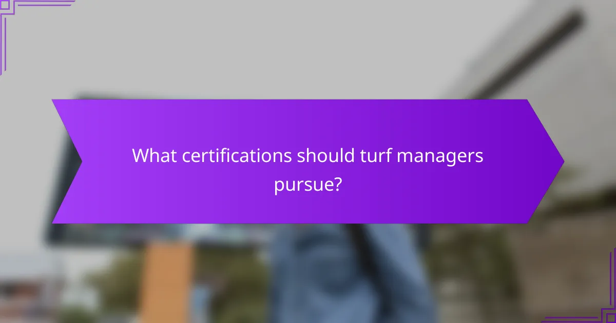 What certifications should turf managers pursue?