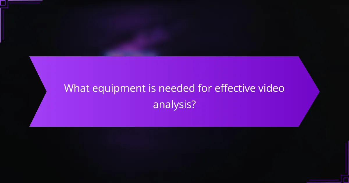 What equipment is needed for effective video analysis?