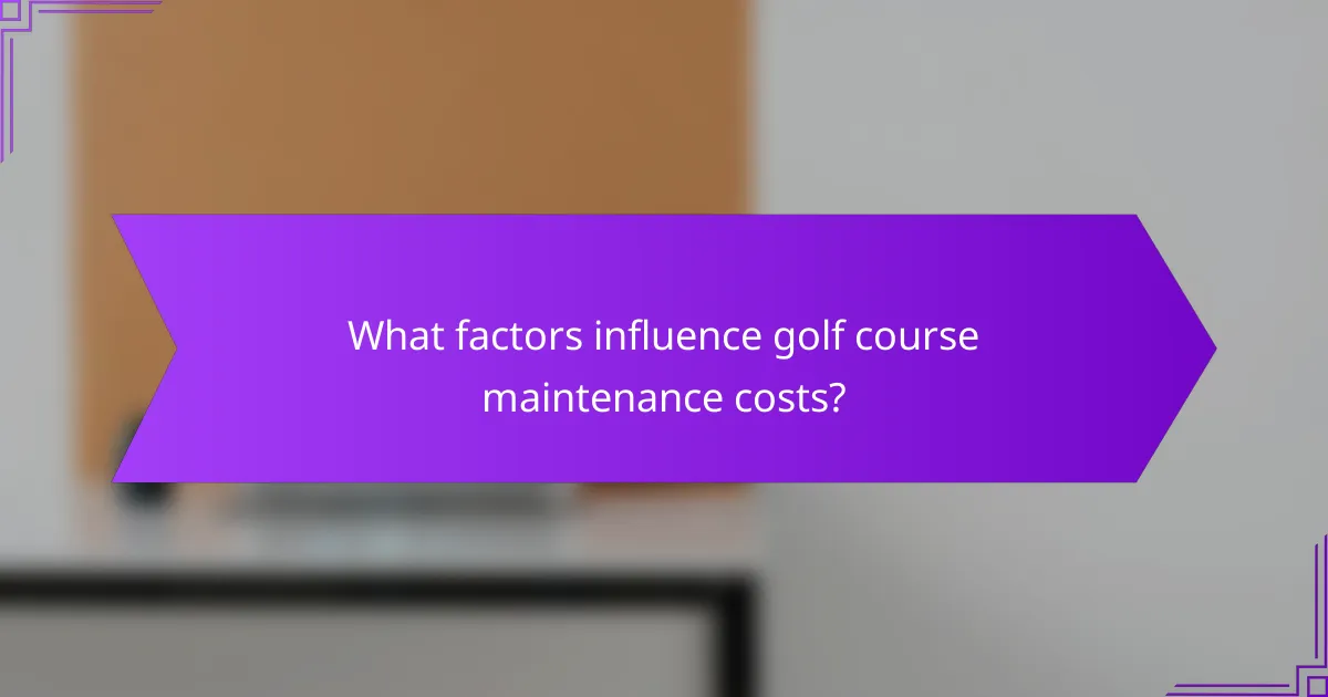 What factors influence golf course maintenance costs?