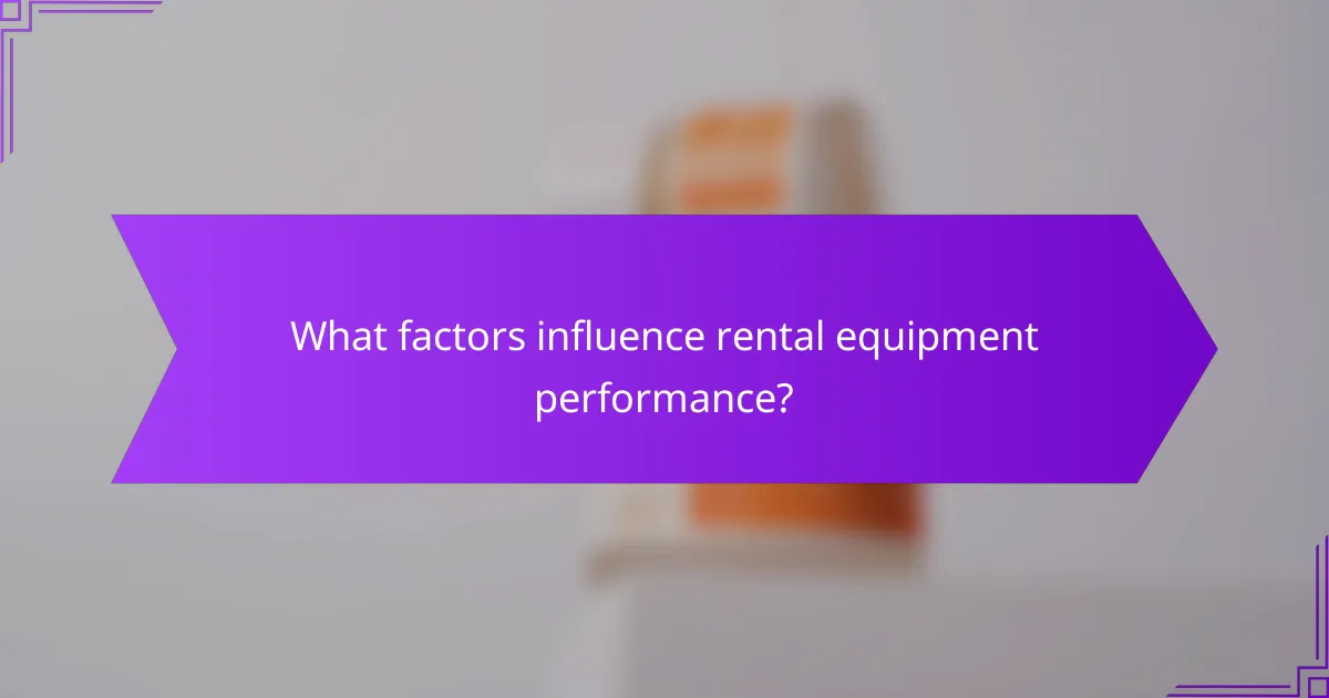 What factors influence rental equipment performance?