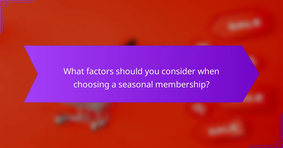 What factors should you consider when choosing a seasonal membership?