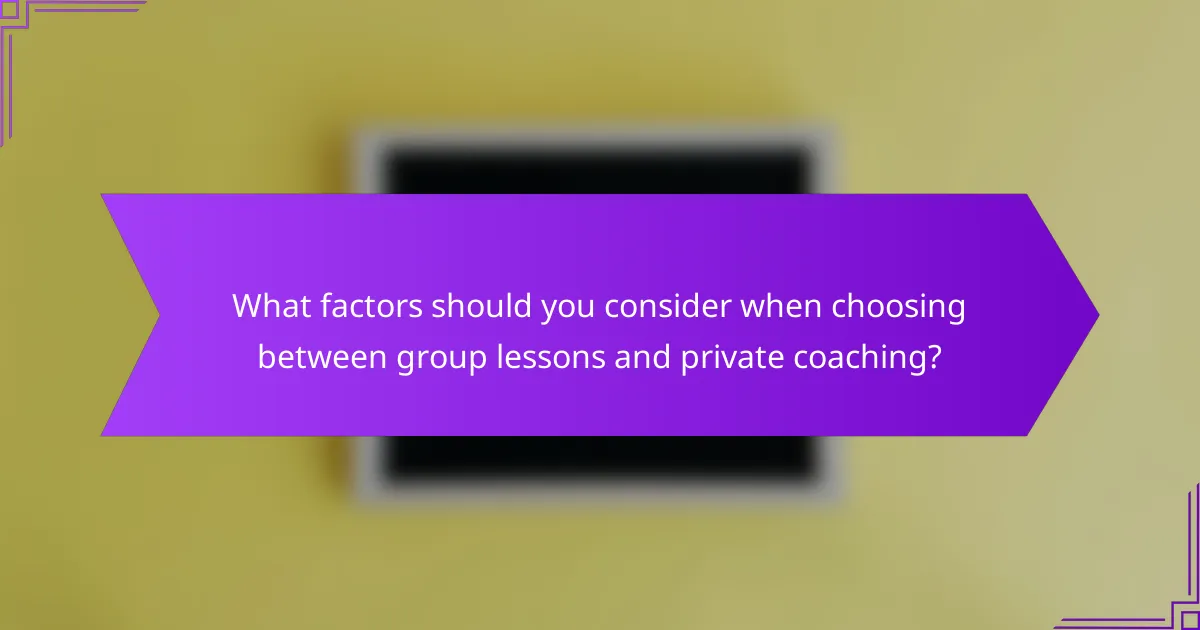 What factors should you consider when choosing between group lessons and private coaching?