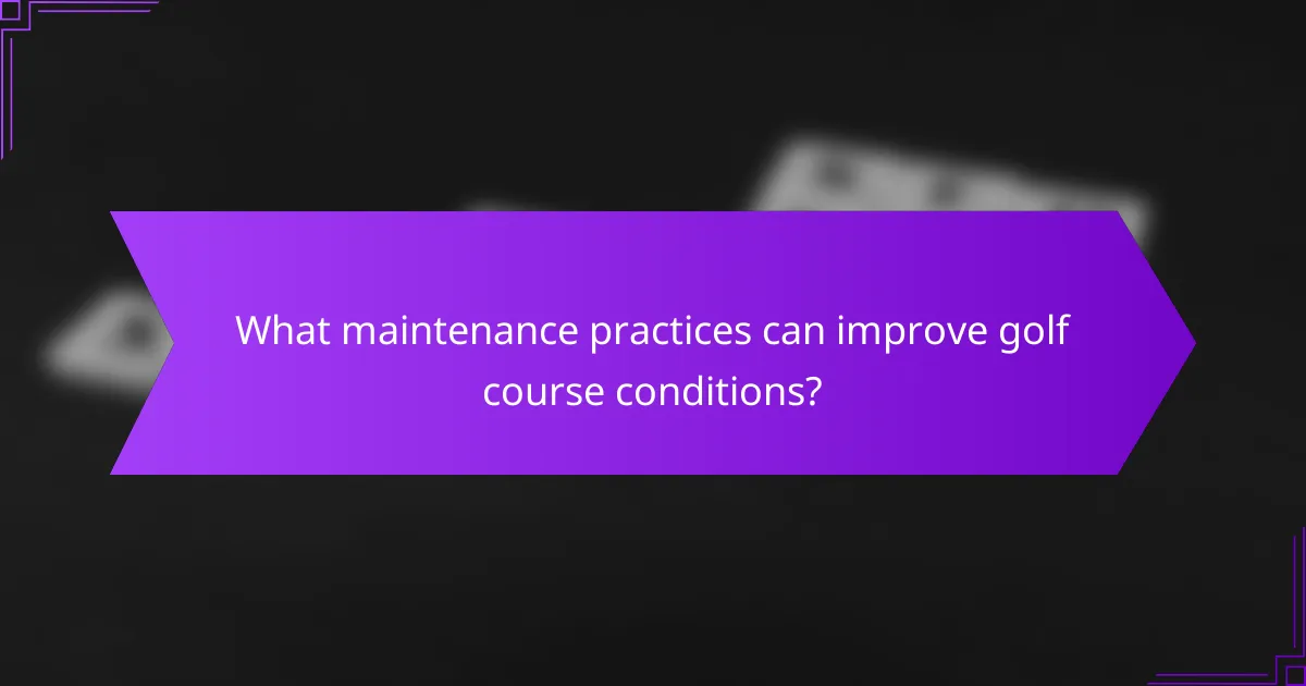 What maintenance practices can improve golf course conditions?