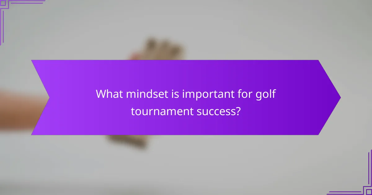 What mindset is important for golf tournament success?