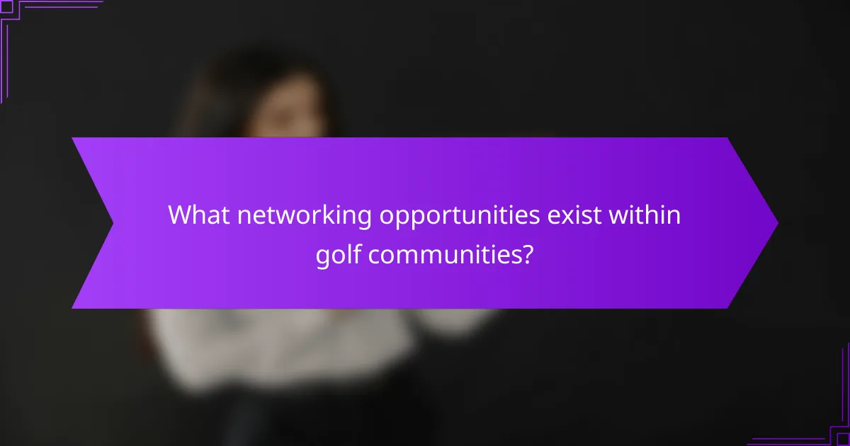 What networking opportunities exist within golf communities?