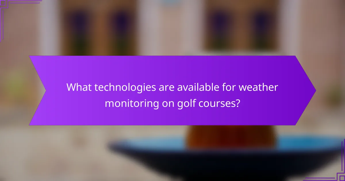 What technologies are available for weather monitoring on golf courses?