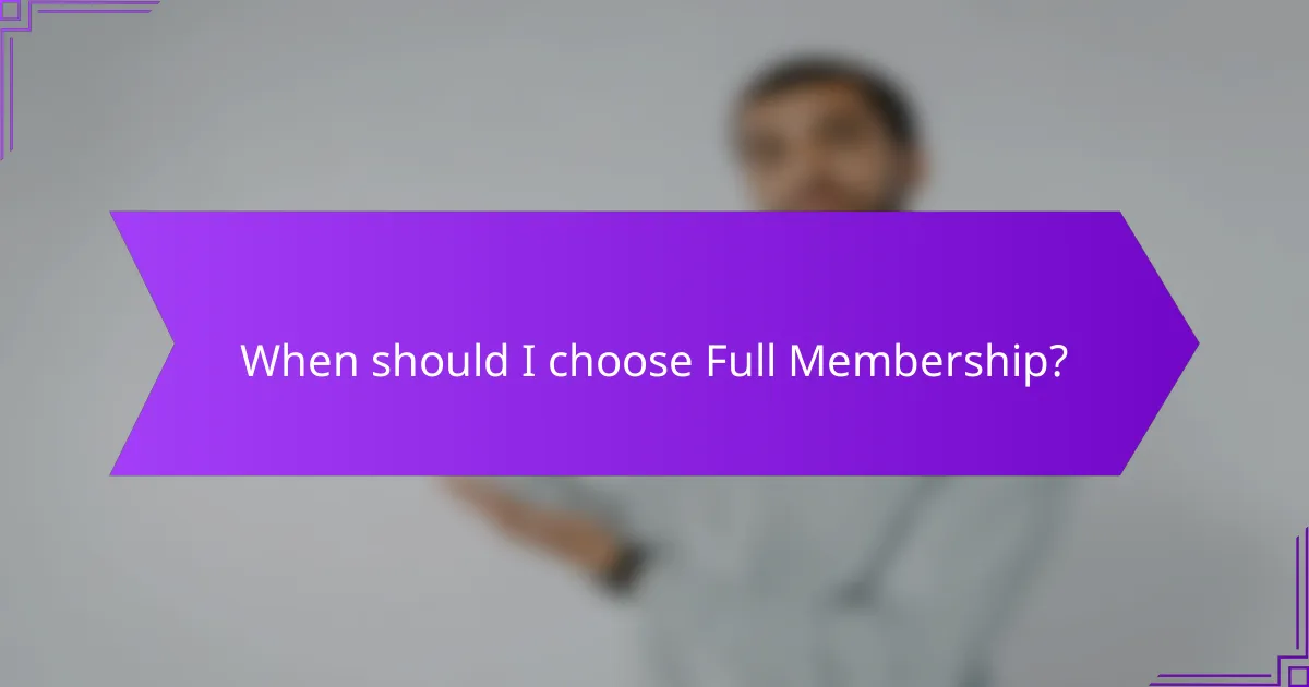 When should I choose Full Membership?