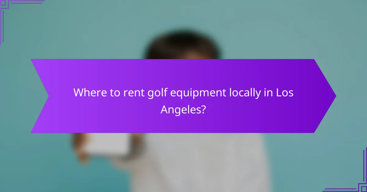 Where to rent golf equipment locally in Los Angeles?
